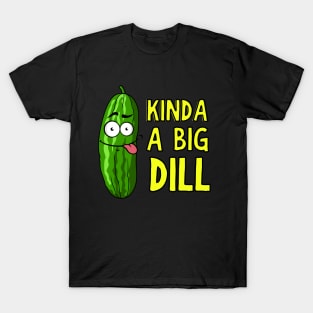 Kinda A Big Dill Funny Saying Pun T-Shirt